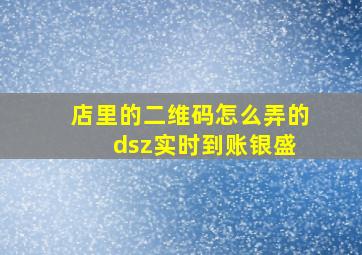 店里的二维码怎么弄的 dsz实时到账银盛